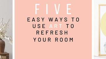 5 EASY WAYS TO USE ART TO REFRESH YOUR ROOM!